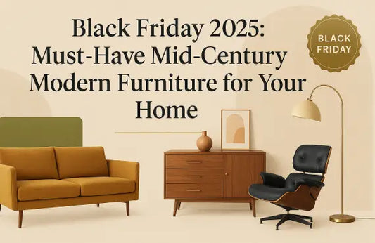 Black Friday 2025: Must-Have Mid-Century Modern Furniture for Your Home